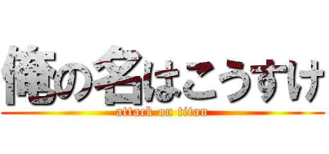 俺の名はこうすけ (attack on titan)