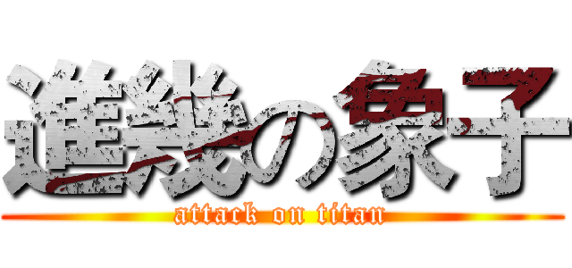 進幾の象子 (attack on titan)