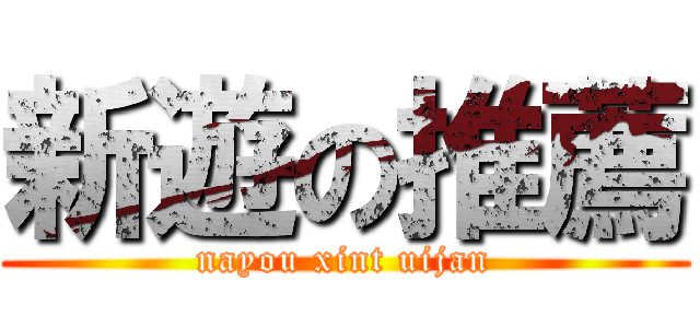 新遊の推薦 (nayou xint uijan)