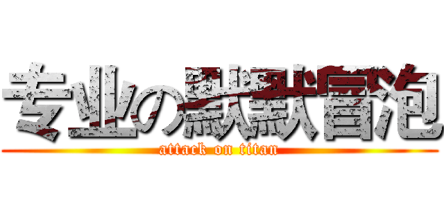专业の默默冒泡 (attack on titan)