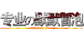专业の默默冒泡 (attack on titan)