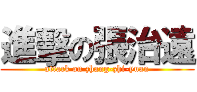 進擊の張治遠 (attack on zhang-zhi-yuan)