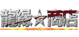龍縁★商店 (ryoen shouten)