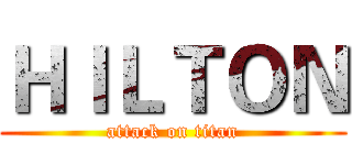 ＨＩＬＴＯＮ (attack on titan)