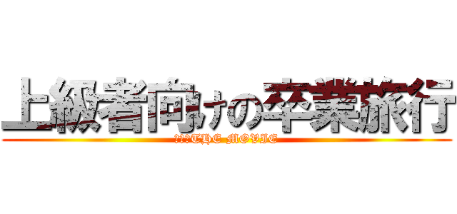上級者向けの卒業旅行 (お機構THE MOVIE)