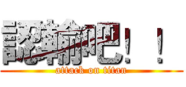 認輸吧！！ (attack on titan)