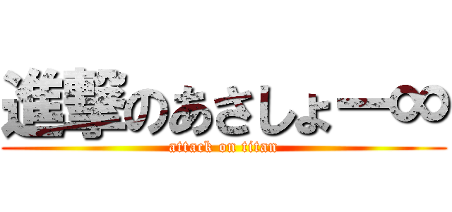 進撃のあさしょー∞ (attack on titan)