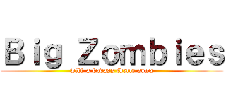 Ｂｉｇ Ｚｏｍｂｉｅｓ (with a badass theme song)