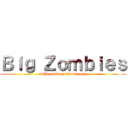Ｂｉｇ Ｚｏｍｂｉｅｓ (with a badass theme song)