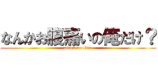 なんかお腹痛いの俺だけ？ (attack on titan)