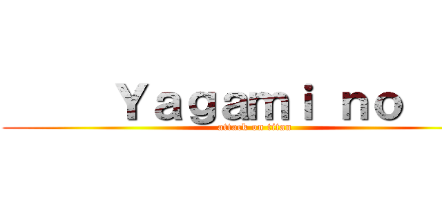      Ｙａｇａｍｉ ｎｏ      (attack on titan)