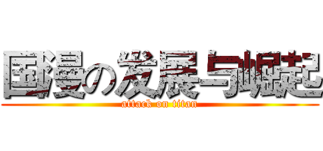 国漫の发展与崛起 (attack on titan)