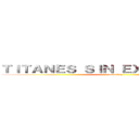 ＴＩＴＡＮＥＳ ＳＩＮ ＥＸＰＬＩＣＡＣＩÓＮ (otra vez)