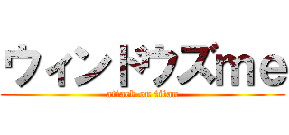 ウィンドウズｍｅ (attack on titan)