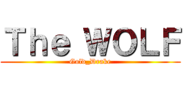 Ｔｈｅ ＷＯＬＦ (Gold_Drake)