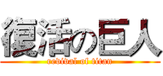 復活の巨人 (revival of titan)