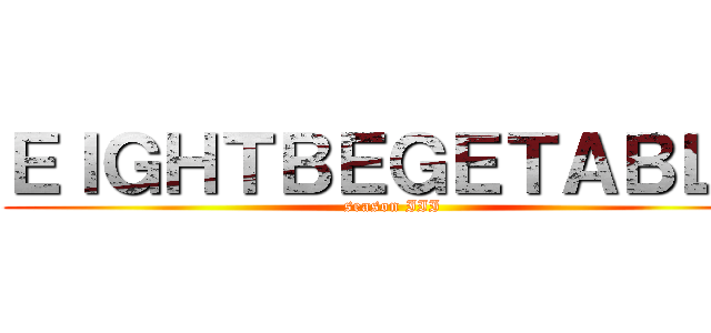 ＥＩＧＨＴＢＥＧＥＴＡＢＬＳ (season III)