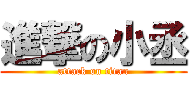 進撃の小丞 (attack on titan)