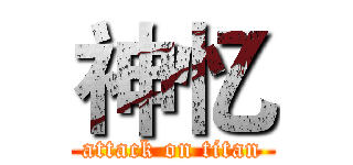 神忆 (attack on titan)