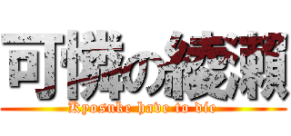可憐の綾瀨 (Kyosuke have to die)