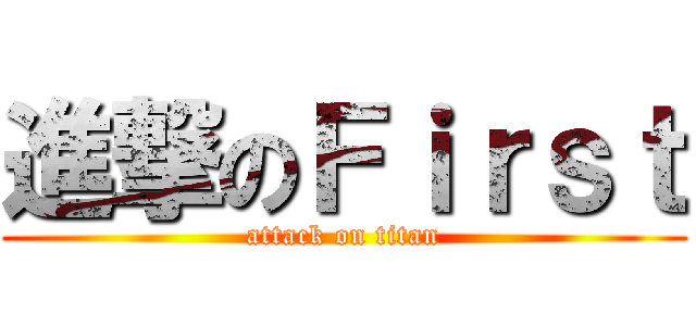進撃のＦｉｒｓｔ (attack on titan)