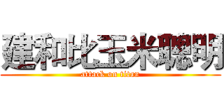 建和比玉米聰明 (attack on titan)