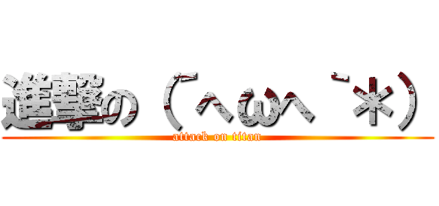 進撃の（´へωへ｀＊） (attack on titan)