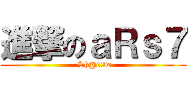 進撃のａＲｓ７ ( Sh@d0w)