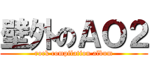 壁外のＡＯ２ (rock compilation album)