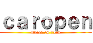 ｃａｒｏｐｅｎ (attack on titan)