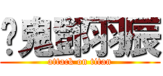 髒鬼鄧羽辰 (attack on titan)