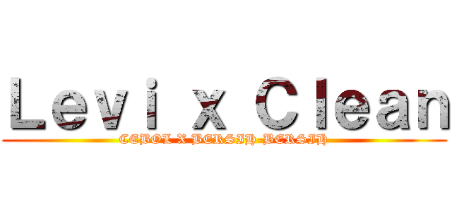 Ｌｅｖｉ ｘ Ｃｌｅａｎ (CEBOL X BERSIH-BERSIH)