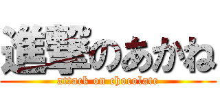 進撃のあかね (attack on chocolate)