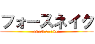 フォースネイク (attack on titan)