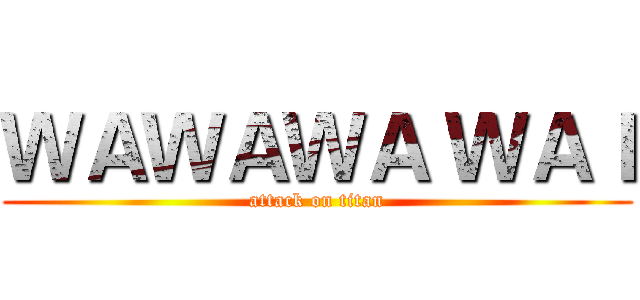 ＷＡＷＡＷＡ ＷＡＩ (attack on titan)