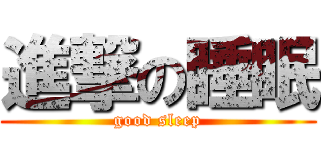 進撃の睡眠 (good sleep)