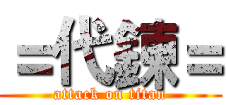 ＝代鍊＝ (attack on titan)