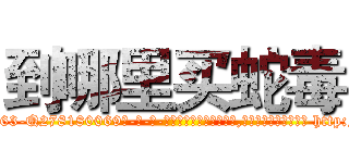 到哪里买蛇毒 (到哪里买蛇毒【电-186x2687x6963-Q278180069元-吉-药-业】我们做的是长期生意,靠的是老客户长期支持 http://sngk.net/EGwpfA
)