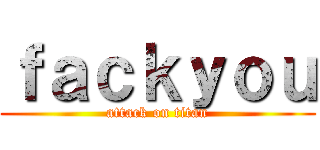 ｆａｃｋｙｏｕ (attack on titan)
