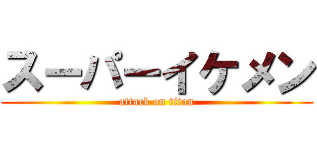 スーパーイケメン (attack on titan)