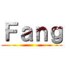 Ｆａｎｇ ()