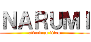 ＮＡＲＵＭＩ (attack on titan)