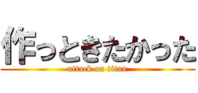 作っときたかった (attack on titan)