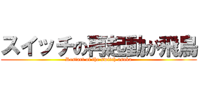 スイッチの再起動が飛鳥 (Restart of the switch asuka)