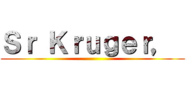 Ｓｒ Ｋｒｕｇｅｒ，  ()