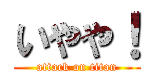 いやや！ (attack on titan)
