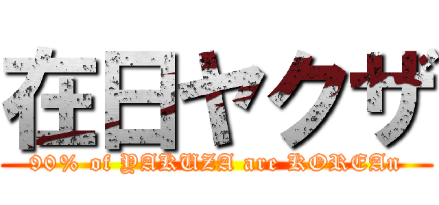 在日ヤクザ (90% of YAKUZA are KOREAn)