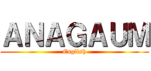 ＡＮＡＧＡＵＭ (English)