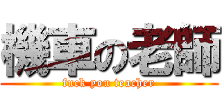 機車の老師 (fuck you teacher)