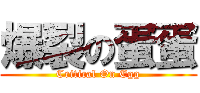 爆裂の蛋蛋 (Critical On Egg)
